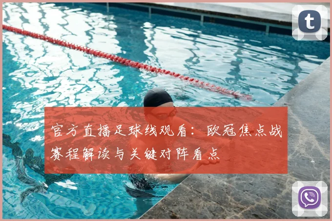 官方直播足球线观看：欧冠焦点战赛程解读与关键对阵看点