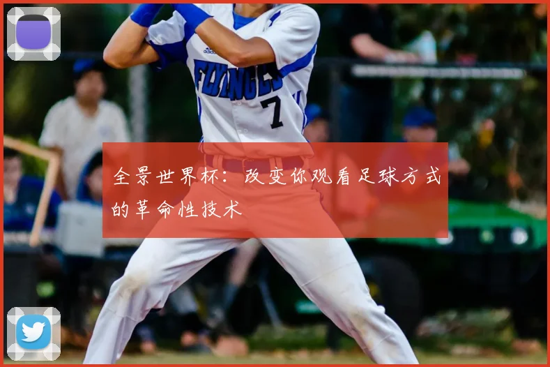全景世界杯：改变你观看足球方式的革命性技术