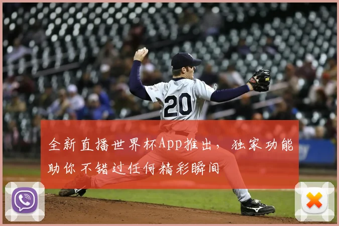 全新直播世界杯App推出，独家功能助你不错过任何精彩瞬间